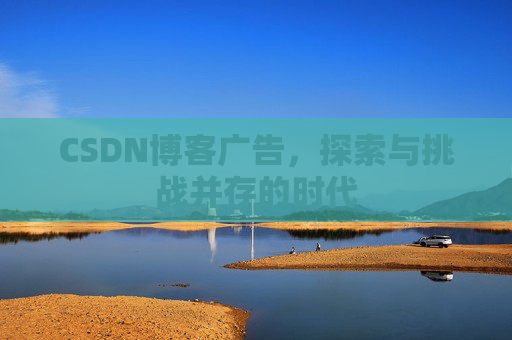 CSDN博客广告，探索与挑战并存的时代