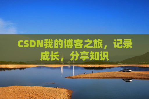 CSDN我的博客之旅，记录成长，分享知识